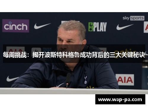 每周挑战：揭开波斯特科格鲁成功背后的三大关键秘诀
