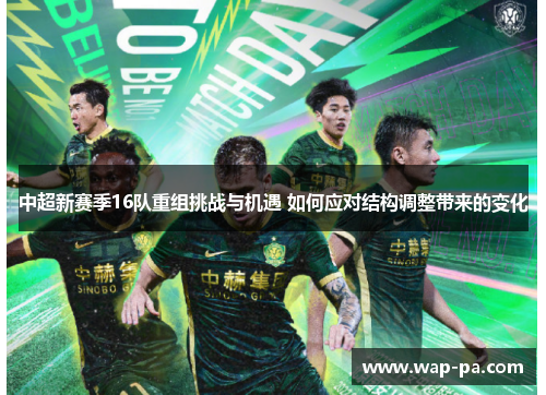 中超新赛季16队重组挑战与机遇 如何应对结构调整带来的变化