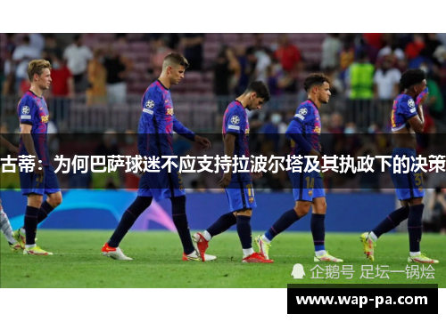 古蒂：为何巴萨球迷不应支持拉波尔塔及其执政下的决策