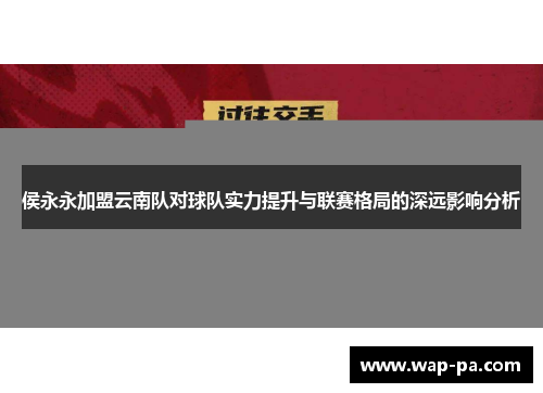 侯永永加盟云南队对球队实力提升与联赛格局的深远影响分析