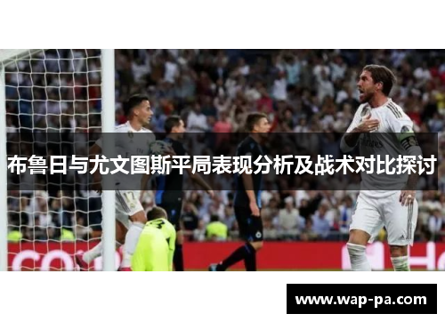 布鲁日与尤文图斯平局表现分析及战术对比探讨