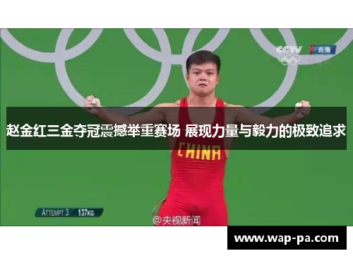 赵金红三金夺冠震撼举重赛场 展现力量与毅力的极致追求
