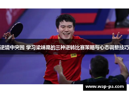 逆境中突围 学习梁靖崑的三种逆转比赛策略与心态调整技巧