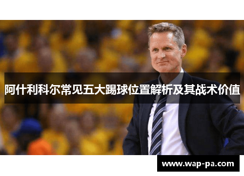 阿什利科尔常见五大踢球位置解析及其战术价值