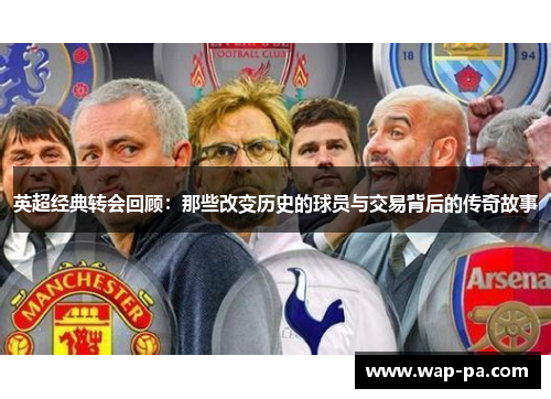 英超经典转会回顾：那些改变历史的球员与交易背后的传奇故事