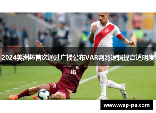 2024美洲杯首次通过广播公布VAR判罚逻辑提高透明度