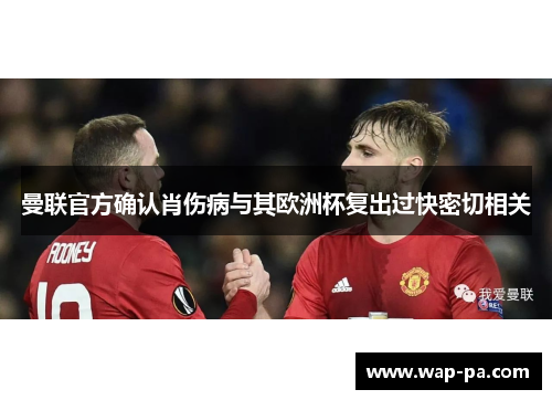 曼联官方确认肖伤病与其欧洲杯复出过快密切相关
