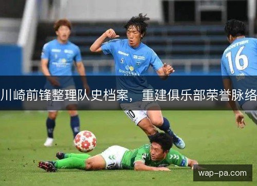 川崎前锋整理队史档案,重建俱乐部荣誉脉络 川崎前锋整理队史档案,重建俱乐部荣誉脉络
