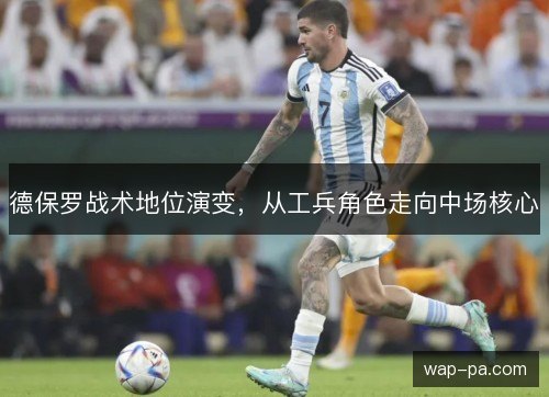 德保罗战术地位演变,从工兵角色走向中场核心 德保罗战术地位演变,从工兵角色走向中场核心